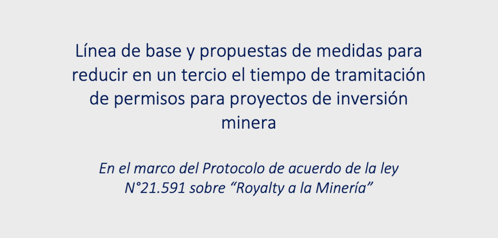 Línea de base y propuestas de medidas para reducir en un tercio el tiempo de tramitación de permisos para proyectos de inversión minera